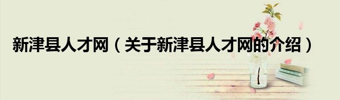 新津县人才网（关于新津县人才网的介绍）