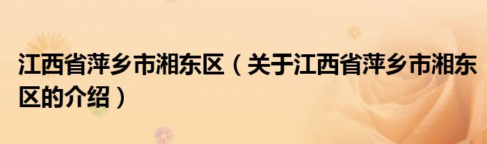 江西省萍乡市湘东区（关于江西省萍乡市湘东区的介绍）