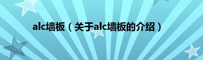 alc墙板（关于alc墙板的介绍）