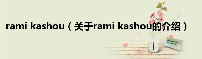 rami kashou（关于rami kashou的介绍）