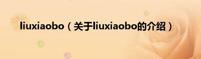liuxiaobo（关于liuxiaobo的介绍）