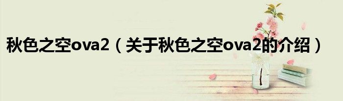 秋色之空ova2（关于秋色之空ova2的介绍）