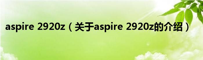 aspire 2920z（关于aspire 2920z的介绍）