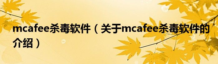 mcafee杀毒软件（关于mcafee杀毒软件的介绍）