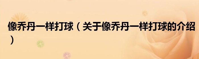 像乔丹一样打球（关于像乔丹一样打球的介绍）