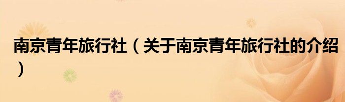 南京青年旅行社（关于南京青年旅行社的介绍）