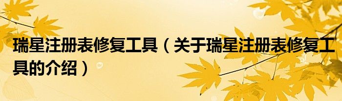 瑞星注册表修复工具（关于瑞星注册表修复工具的介绍）