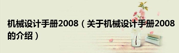 机械设计手册2008（关于机械设计手册2008的介绍）