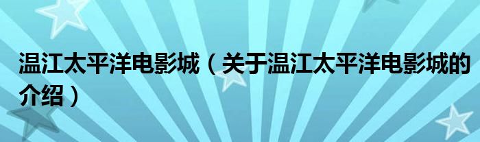 温江太平洋电影城（关于温江太平洋电影城的介绍）
