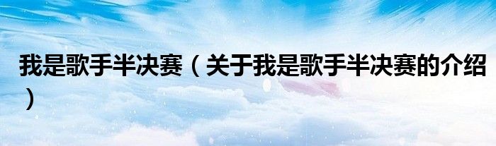 我是歌手半决赛（关于我是歌手半决赛的介绍）