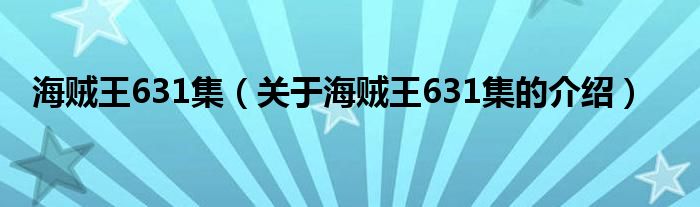 海贼王631集（关于海贼王631集的介绍）