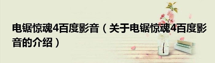 电锯惊魂4百度影音（关于电锯惊魂4百度影音的介绍）