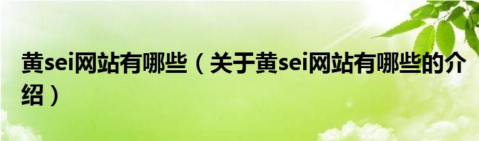黄sei网站有哪些（关于黄sei网站有哪些的介绍）