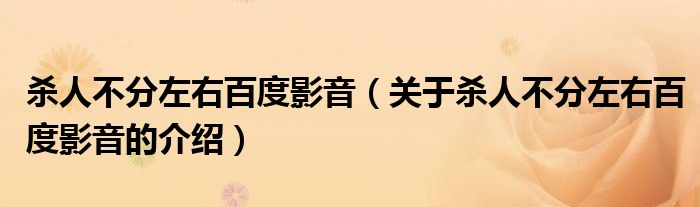 杀人不分左右百度影音（关于杀人不分左右百度影音的介绍）