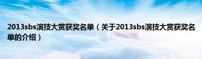 2013sbs演技大赏获奖名单（关于2013sbs演技大赏获奖名单的介绍）