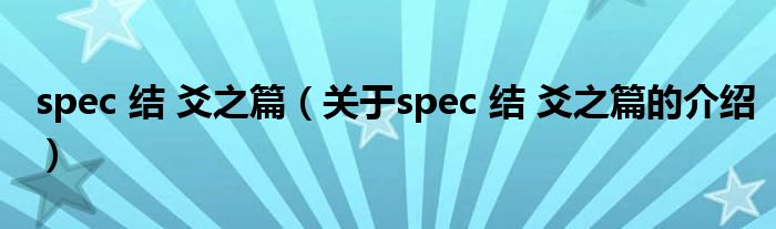 spec 结 爻之篇（关于spec 结 爻之篇的介绍）