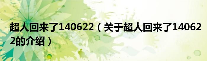 超人回来了140622（关于超人回来了140622的介绍）