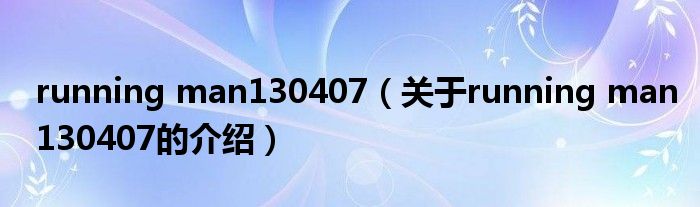 running man130407（关于running man130407的介绍）