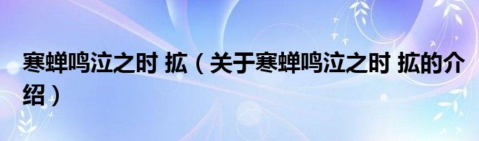 寒蝉鸣泣之时 拡（关于寒蝉鸣泣之时 拡的介绍）