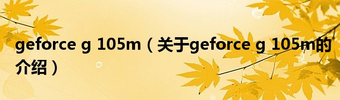 geforce g 105m（关于geforce g 105m的介绍）