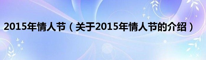 2015年情人节（关于2015年情人节的介绍）