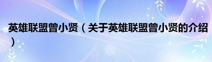 英雄联盟曾小贤（关于英雄联盟曾小贤的介绍）