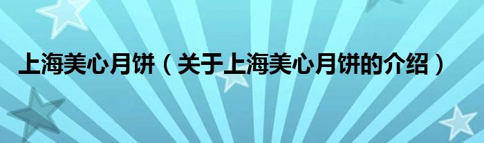 上海美心月饼（关于上海美心月饼的介绍）