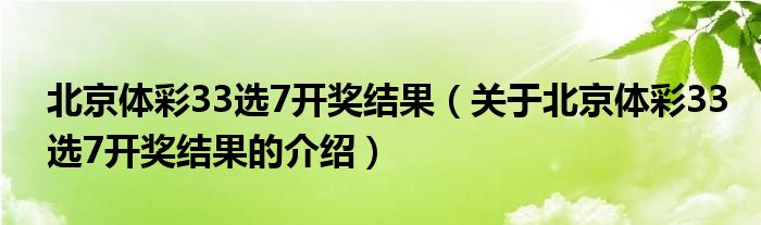 北京体彩33选7开奖结果（关于北京体彩33选7开奖结果的介绍）