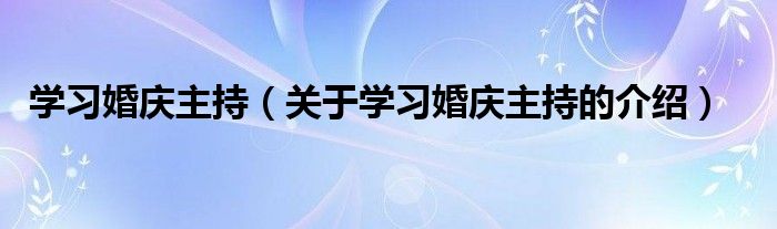 学习婚庆主持（关于学习婚庆主持的介绍）