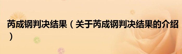 芮成钢判决结果（关于芮成钢判决结果的介绍）