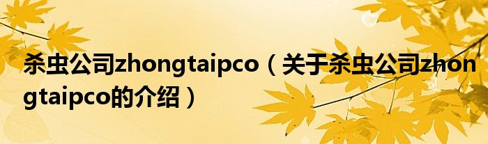 杀虫公司zhongtaipco（关于杀虫公司zhongtaipco的介绍）