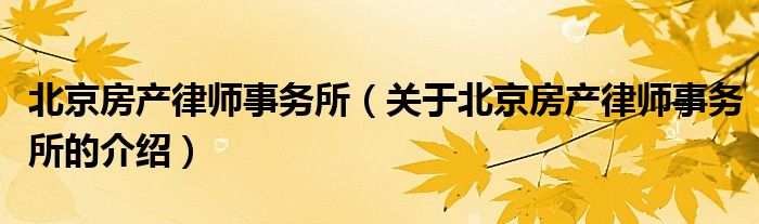 北京房产律师事务所（关于北京房产律师事务所的介绍）