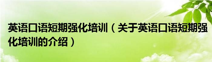英语口语短期强化培训（关于英语口语短期强化培训的介绍）