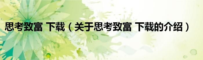 思考致富 下载（关于思考致富 下载的介绍）