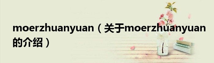 moerzhuanyuan（关于moerzhuanyuan的介绍）