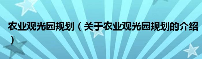 农业观光园规划（关于农业观光园规划的介绍）