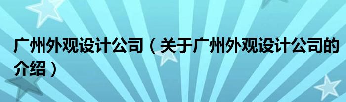 广州外观设计公司（关于广州外观设计公司的介绍）