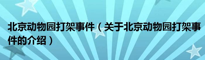 北京动物园打架事件（关于北京动物园打架事件的介绍）