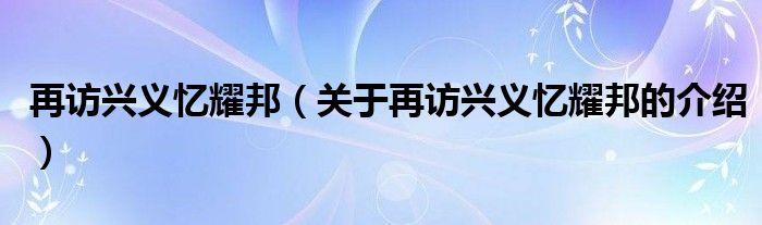 再访兴义忆耀邦（关于再访兴义忆耀邦的介绍）