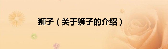 狮子（关于狮子的介绍）