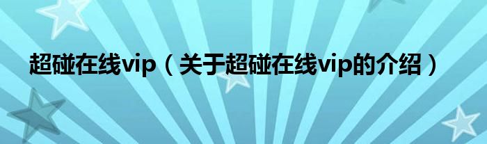 超碰在线vip（关于超碰在线vip的介绍）