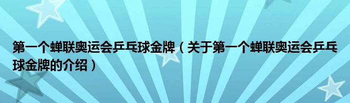 第一个蝉联奥运会乒乓球金牌（关于第一个蝉联奥运会乒乓球金牌的介绍）