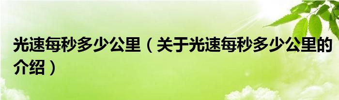 光速每秒多少公里（关于光速每秒多少公里的介绍）