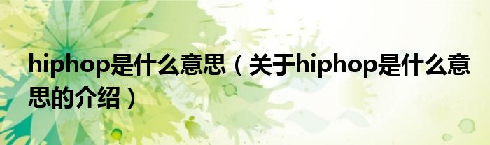 hiphop是什么意思（关于hiphop是什么意思的介绍）