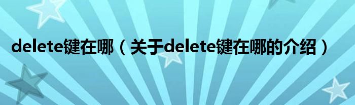 delete键在哪（关于delete键在哪的介绍）