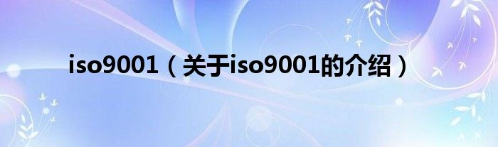 iso9001（关于iso9001的介绍）