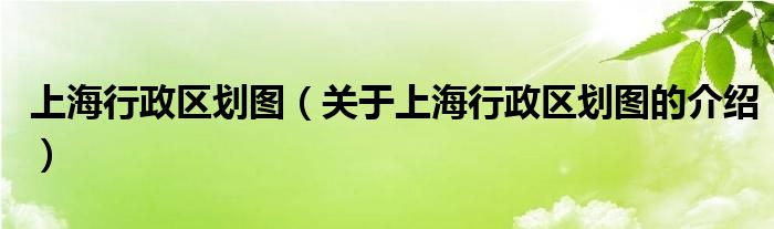 上海行政区划图（关于上海行政区划图的介绍）