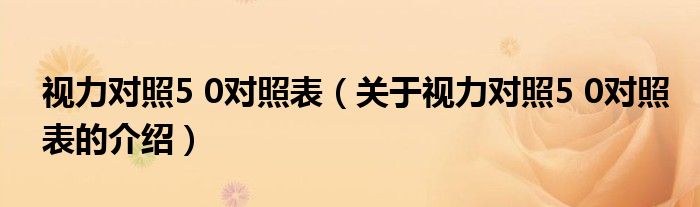 视力对照5 0对照表（关于视力对照5 0对照表的介绍）