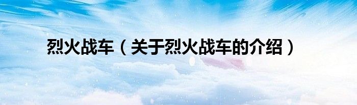 烈火战车（关于烈火战车的介绍）