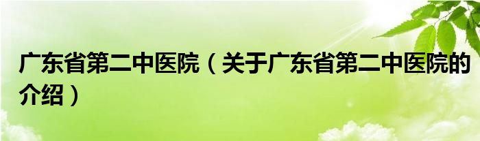 广东省第二中医院（关于广东省第二中医院的介绍）